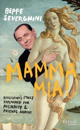 Mamma Mia!: Berlusconi Explained for Posterity and Friends Abroad (Hardcover)