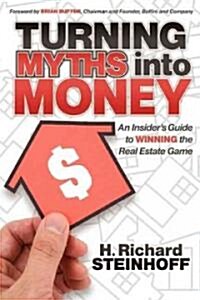 Turning Myths Into Money: An Insiders Guide to Winning the Real Estate Game (Paperback)