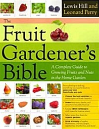 The Fruit Gardeners Bible: A Complete Guide to Growing Fruits and Nuts in the Home Garden (Paperback)