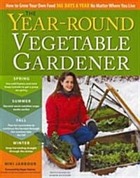 The Year-Round Vegetable Gardener: How to Grow Your Own Food 365 Days a Year, No Matter Where You Live (Paperback, New)