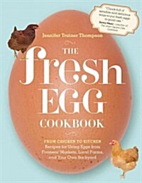 The Fresh Egg Cookbook: From Chicken to Kitchen, Recipes for Using Eggs from Farmers Markets, Local Farms, and Your Own Backyard (Paperback)