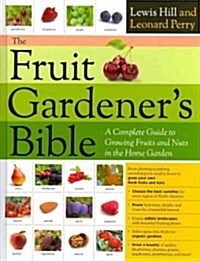 The Fruit Gardeners Bible: A Complete Guide to Growing Fruits and Nuts in the Home Garden (Hardcover)