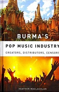 Burmas Pop Music Industry: Creators, Distributors, Censors (Hardcover)