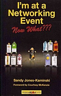 Im at a Networking Event--Now What: A Guide to Getting the Most Out of Any Networking Event (Paperback)