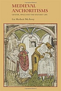 Medieval Anchoritisms : Gender, Space and the Solitary Life (Hardcover)