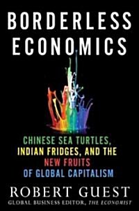 Borderless Economics : Chinese Sea Turtles, Indian Fridges, and the New Fruits of Global Capitalism (Hardcover)