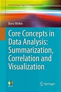 Core Concepts in Data Analysis: Summarization, Correlation and Visualization (Paperback, 2011 ed.)