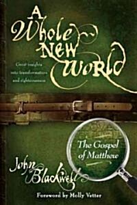 A Whole New World: The Gospel of Matthew (Paperback)