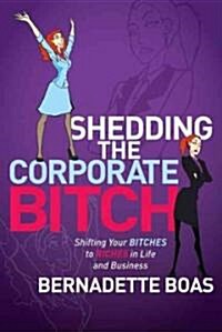 Shedding the Corporate Bitch: Shifting Your Bitches to Riches in Life and Business (Paperback)