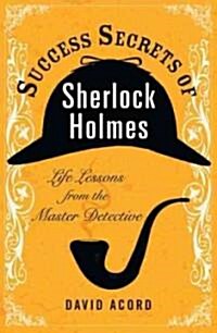 Success Secrets of Sherlock Holmes: Life Lessons from the Master Detective (Paperback)