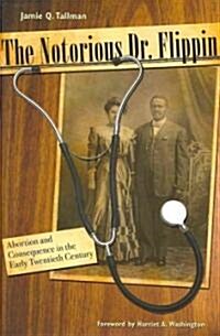 The Notorious Dr. Flippin: Abortion and Consequence in the Early Twentieth Century (Hardcover)