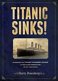 Titanic Sinks!: Experience the Titanics Doomed Voyage in This Unique Presentation of Fact Andfi Ction (Hardcover)