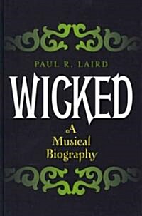 Wicked: A Musical Biography (Hardcover)