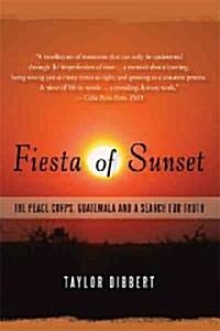 Fiesta of Sunset: The Peace Corps, Guatemala and a Search for Truth (Hardcover)