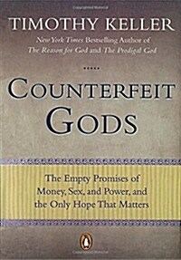 Counterfeit Gods: The Empty Promises of Money, Sex, and Power, and the Only Hope That Matters (Paperback)