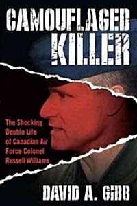 Camouflaged Killer: The Shocking Double Life of Canadian Air Force Colonel Russell Williams (Paperback)