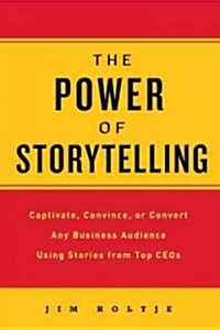 The Power of Storytelling: Captivate, Convince, or Convert Any Business Audience UsingStories from Top CEOs (Paperback)