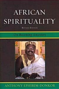 African Spirituality: On Becoming Ancestors (Paperback, Revised)