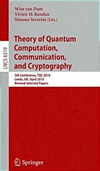 Theory of Quantum Computation, Communication and Cryptography: 5th Conference, Tqc 2010, Leeds, UK, April 13-15, 2010, Revised Selected Papers (Paperback, 2011)