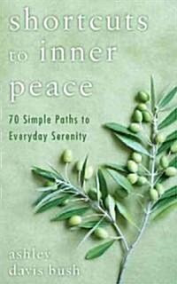 Shortcuts to Inner Peace: 70 Simple Paths to Everyday Serenity (Paperback)