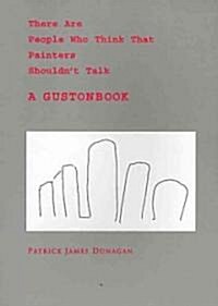 There Are People Who Say That Painters Shouldnt Talk: A Gustonbook (Paperback)