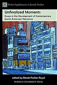 Unfinalized Moments: Essays in the Development of Contemporary Jewish American Narrative (Paperback)