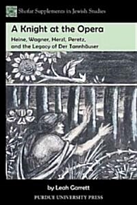 A Knight at the Opera: Heine, Wagner, Herzl, Peretz, and the Legacy of Der Tannh?ser (Paperback)