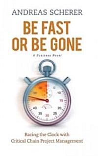 Be Fast or Be Gone: Racing the Clock with Critical Chain Project Management (Hardcover)