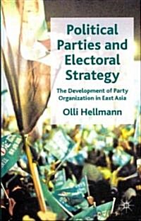 Political Parties and Electoral Strategy : The Development of Party Organization in East Asia (Hardcover)