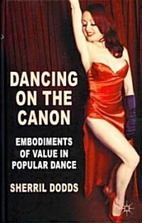 Dancing on the Canon : Embodiments of Value in Popular Dance (Hardcover)