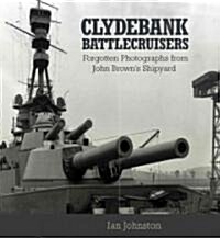 Clydebank Battlecruisers: Forgotten Photographs from John Browns Shipyard (Hardcover)