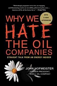 Why We Hate the Oil Companies : Straight Talk from an Energy Insider (Paperback)