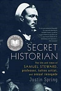 Secret Historian: The Life and Times of Samuel Steward, Professor, Tattoo Artist, and Sexual Renegade (Paperback)