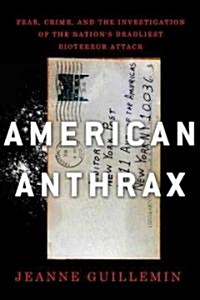 American Anthrax: Fear, Crime, and the Investigation of the Nations Deadliest Bioterror Attack (Hardcover)