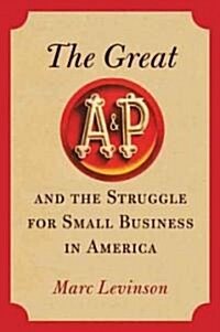 The Great A&P and the Struggle for Small Business in America (Hardcover)
