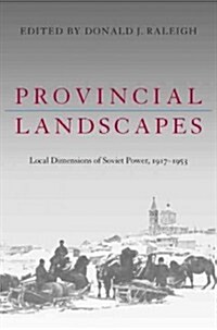 Provincial Landscapes: Local Dimensions of Soviet Power, 1917-1953 (Paperback)