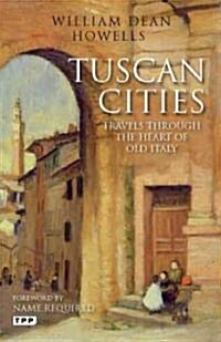 Tuscan Cities : Travels Through the Heart of Old Italy (Paperback)