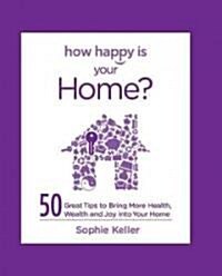 How Happy Is Your Home?: 50 Great Tips to Bring More Health, Wealth and Happiness Into Your Home (Hardcover)