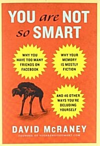 You Are Not So Smart: Why You Have Too Many Friends on Facebook, Why Your Memory Is Mostly Fiction, and 46 Other Ways Youre Deluding Yourse           (Hardcover)