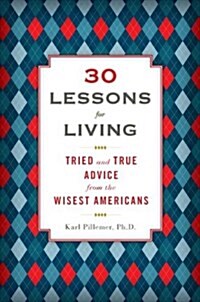30 Lessons for Living: Tried and True Advice from the Wisest Americans (Hardcover)