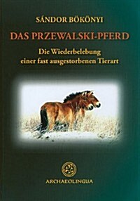 Das Przewalski-Pferd Oder das Mongloische Wildpferd: Die Wiederbelebung Einer Fast Ausgestorbenen Tierart (Hardcover)