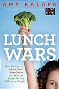 Lunch Wars: How to Start a School Food Revolution and Win the Battle for Our Childrens Health (Paperback)