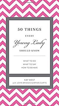 50 Things Every Young Lady Should Know: What to Do, What to Say, and How to Behave (Hardcover)