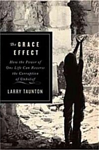 The Grace Effect: How the Power of One Life Can Reverse the Corruption of Unbelief (Paperback)