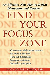 Find Your Focus Zone: An Effective New Plan to Defeat Distraction and Overload (Paperback)