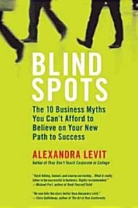 Blind Spots: The 10 Business Myths You Cant Afford to Believe on Your New Path to Success (Paperback)