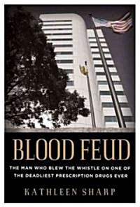[중고] Blood Feud: The Man Who Blew the Whistle on One of the Deadliest Prescription Drugs Ever (Hardcover)