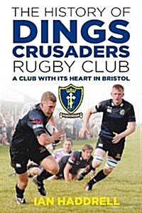 The History of Dings Crusaders Rugby Club : A Club with its Heart in Bristol (Paperback)