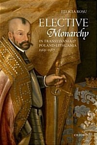 Elective Monarchy in Transylvania and Poland-Lithuania, 1569-1587 (Hardcover)