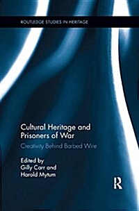 Cultural Heritage and Prisoners of War : Creativity Behind Barbed Wire (Paperback)